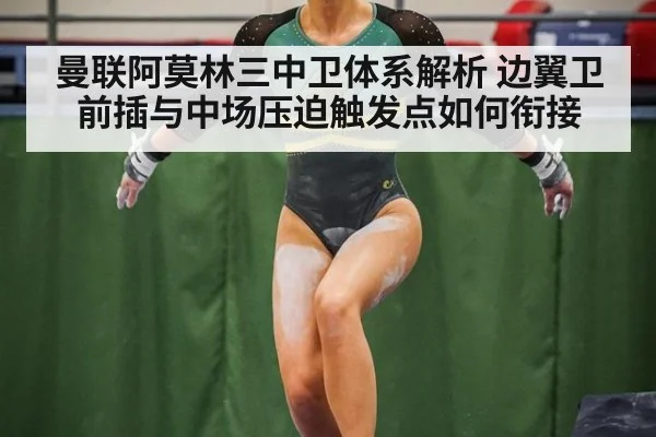曼联阿莫林三中卫体系解析 边翼卫前插与中场压迫触发点如何衔接