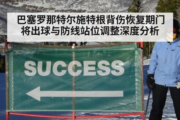 巴塞罗那特尔施特根背伤恢复期门将出球与防线站位调整深度分析